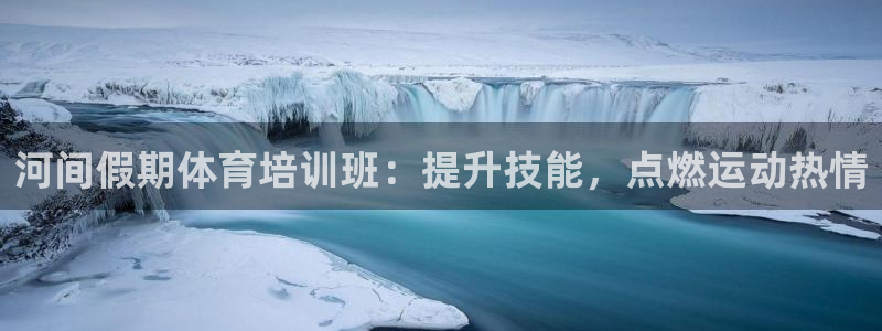 富联娱乐丁6.7.5.1.3.8：河间假期体育培训班