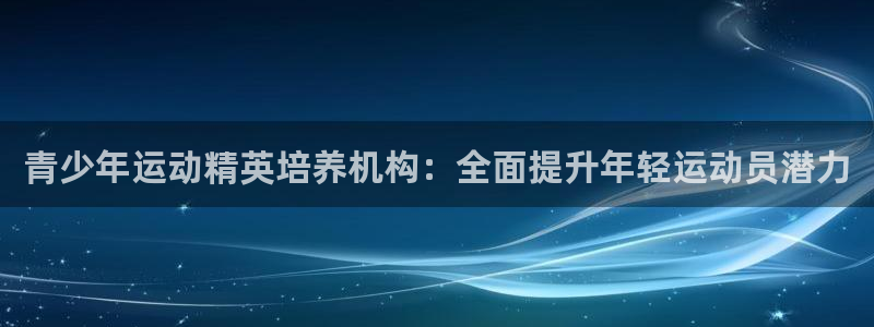 富联娱乐下载官网：青少年运动精英培养机构：全面提升年