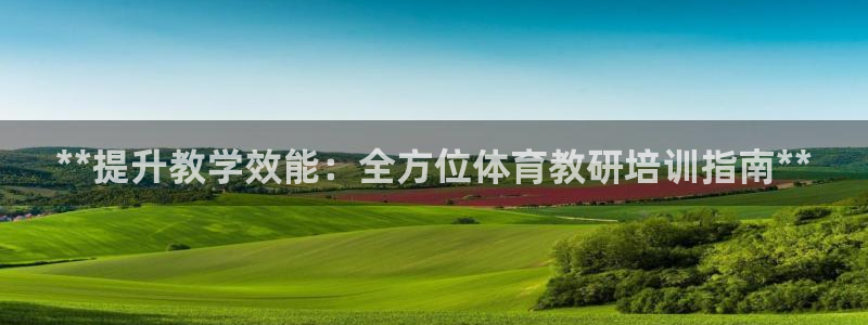 富联官网登录：**提升教学效能：全方位体育教研培训指