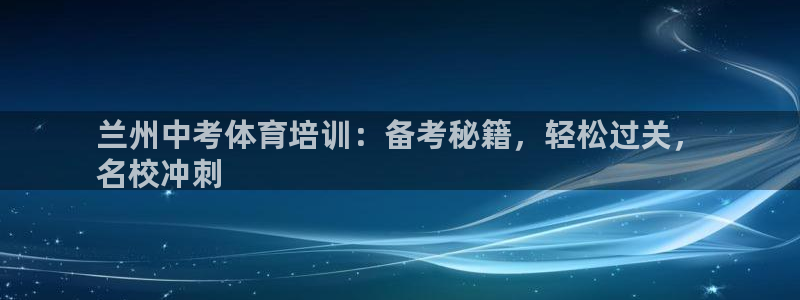 富联申购是什么股票啊：兰州中考体育培训：备考秘籍，轻